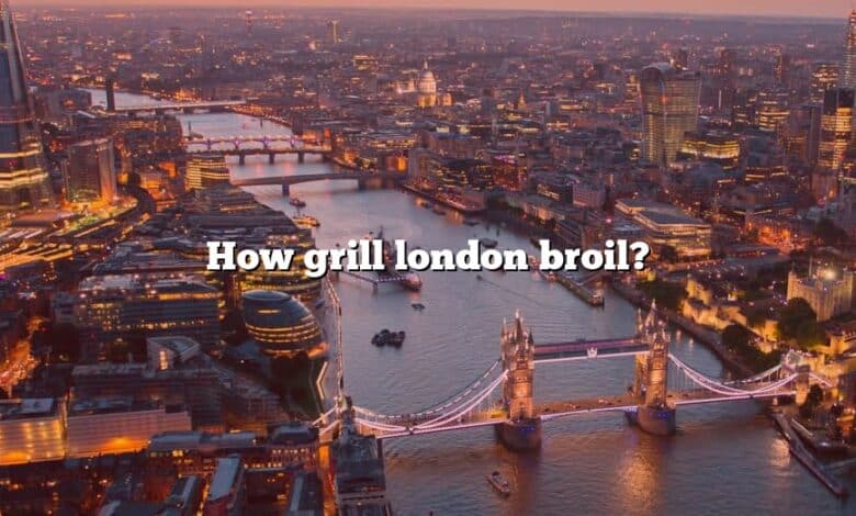 How grill london broil?