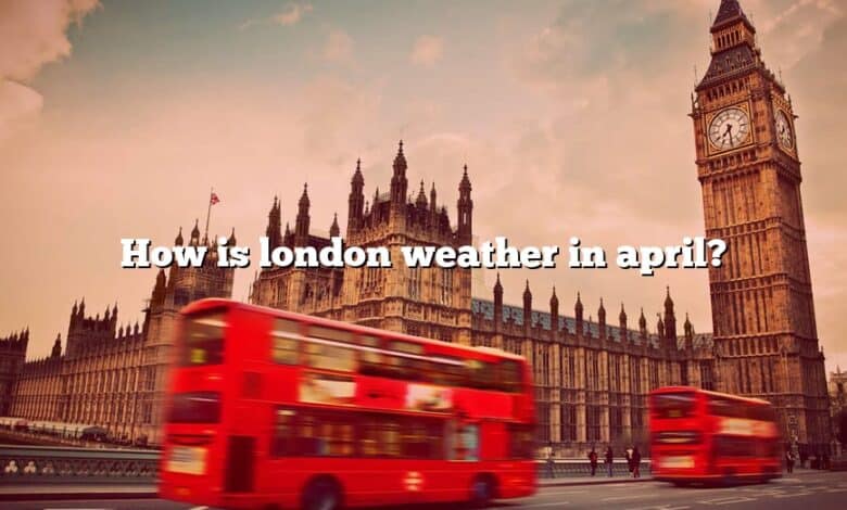 How is london weather in april?