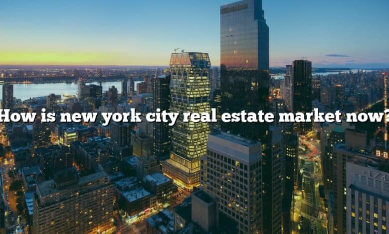 How is new york city real estate market now?