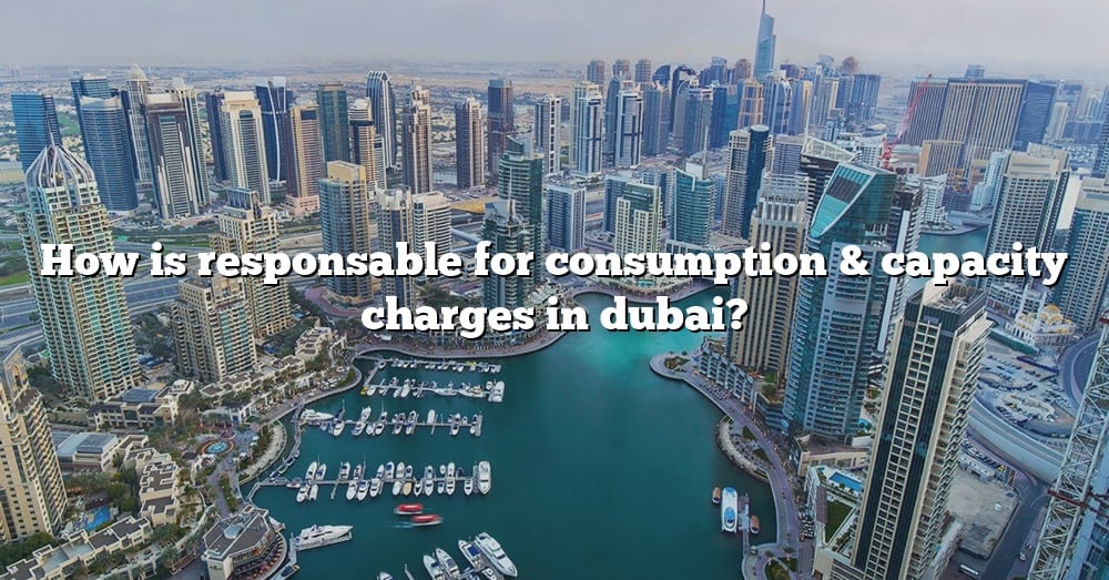 how-is-responsable-for-consumption-capacity-charges-in-dubai-the-right-answer-2022-travelizta