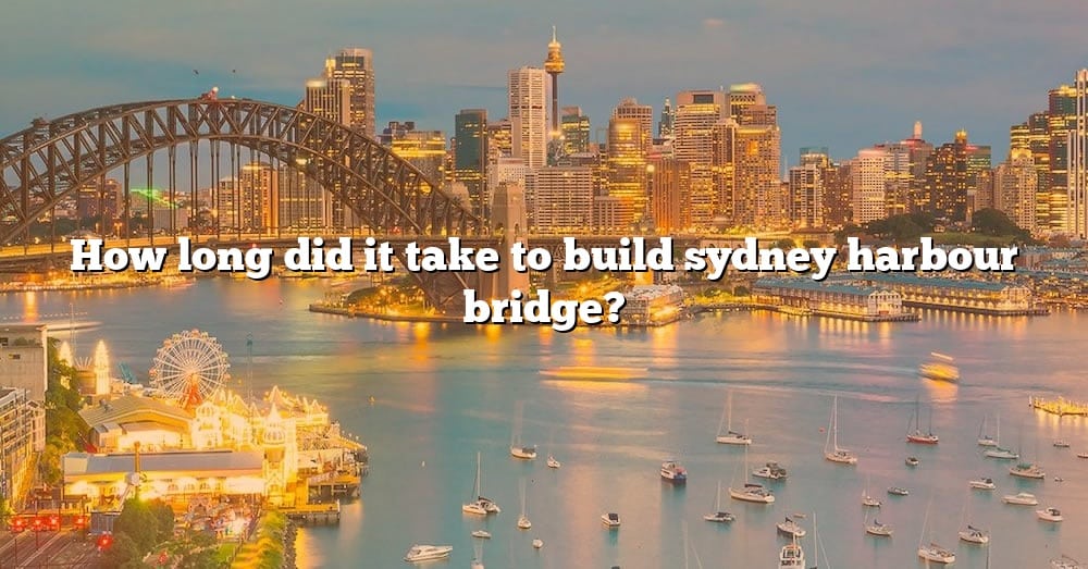 how-long-did-it-take-to-build-sydney-harbour-bridge-the-right-answer