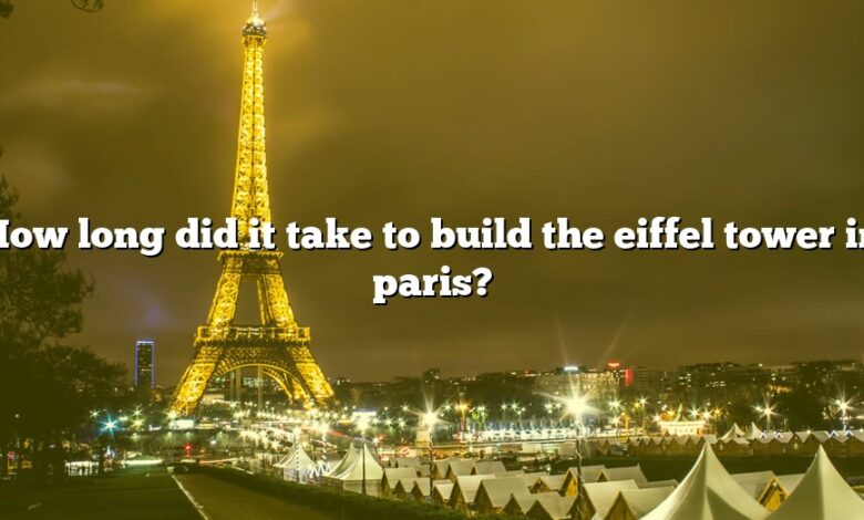 How Long Did It Take To Build The Eiffel Tower In Paris The Right 