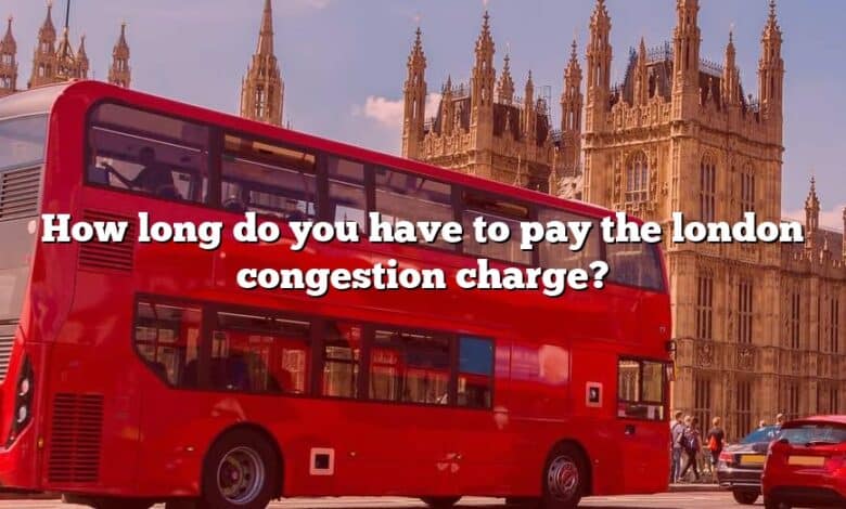 How Long Do You Have To Pay The London Congestion Charge The Right 