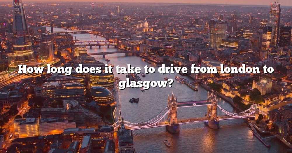 how-long-does-it-take-to-drive-from-london-to-glasgow-the-right