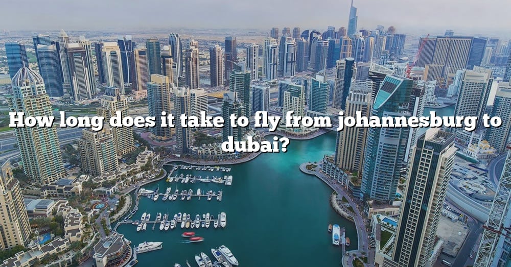 how-long-does-it-take-to-fly-from-johannesburg-to-dubai-the-right