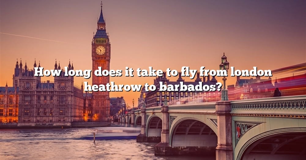 how-long-does-it-take-to-fly-from-london-heathrow-to-barbados-the