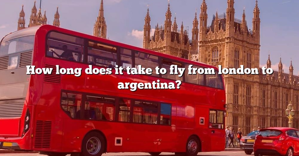 how-long-does-it-take-to-fly-from-london-to-argentina-the-right