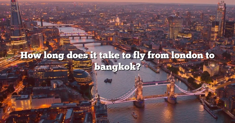 how-long-does-it-take-to-fly-from-london-to-bangkok-the-right-answer