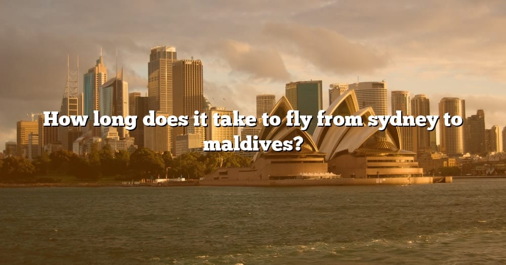 how-long-does-it-take-to-fly-from-sydney-to-maldives-the-right-answer