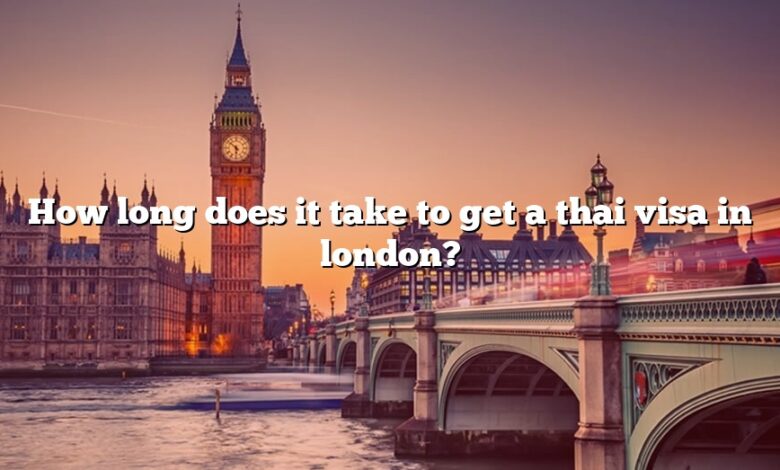 How long does it take to get a thai visa in london?