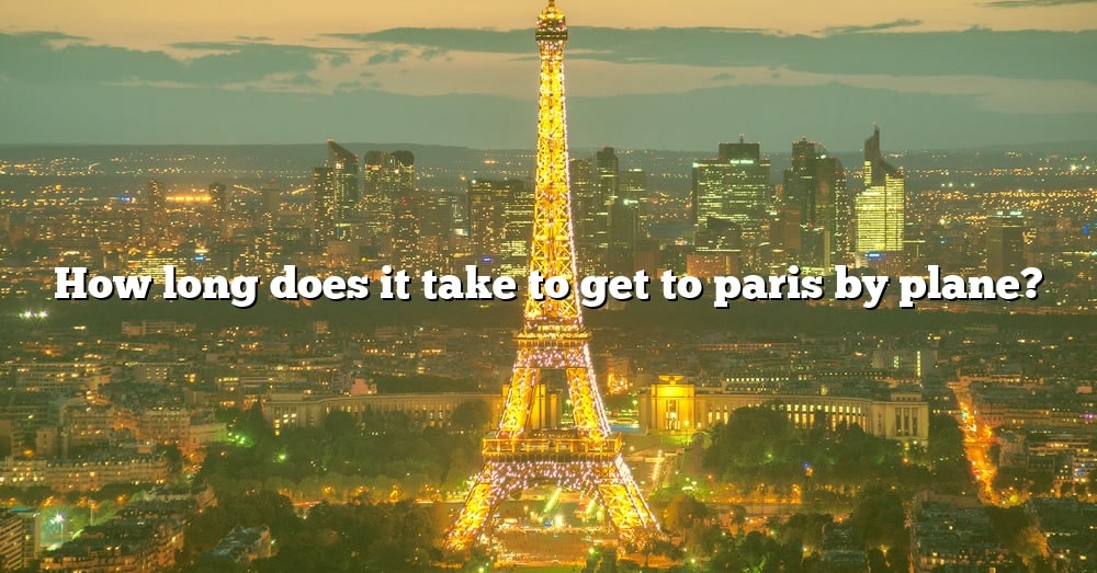 How Long Does It Take To Get To Paris By Plane? [The Right Answer] 2022 ...