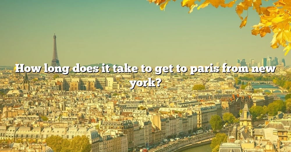 how-long-does-it-take-to-get-to-paris-from-new-york-the-right-answer