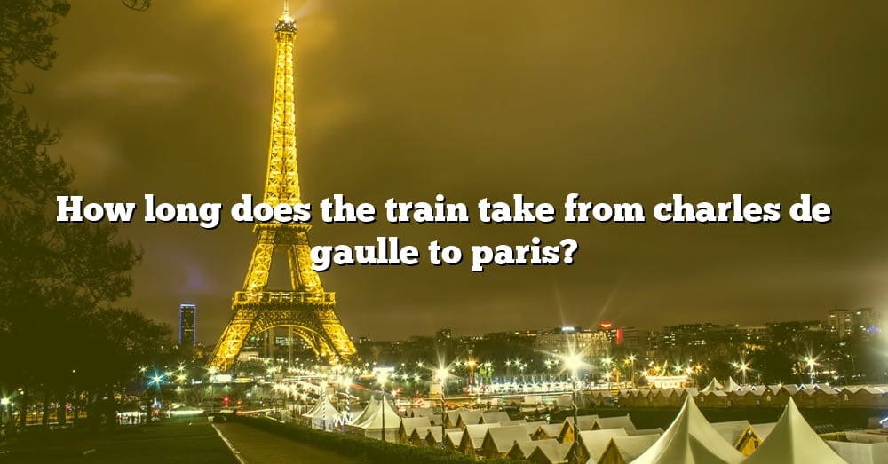 How Long Does The Train Take From Charles De Gaulle To Paris? [The ...