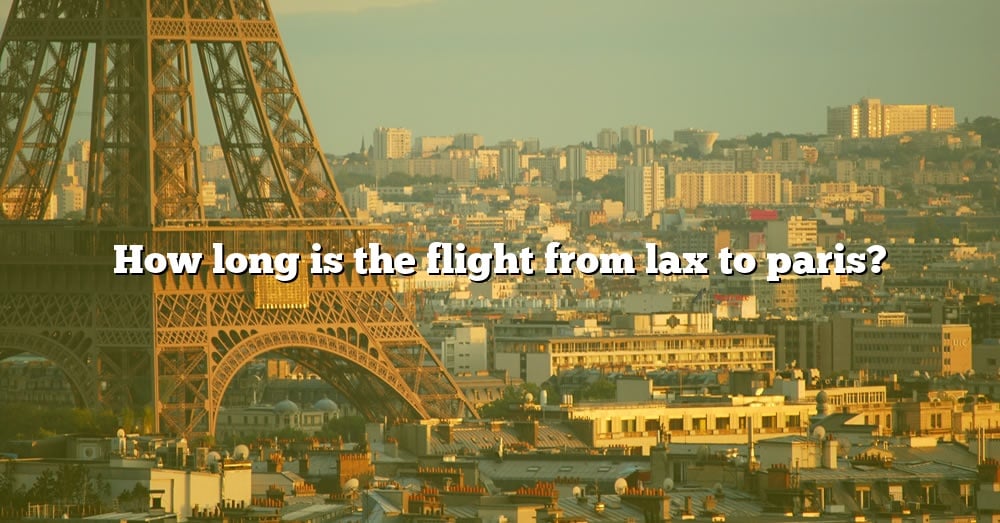 How Long Is The Flight From Lax To Paris? [The Right Answer] 2022