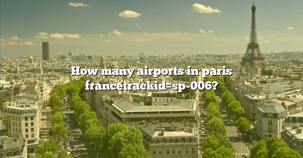 how-many-airports-in-paris-francetrackid-sp-006-the-right-answer