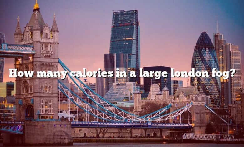 How many calories in a large london fog?