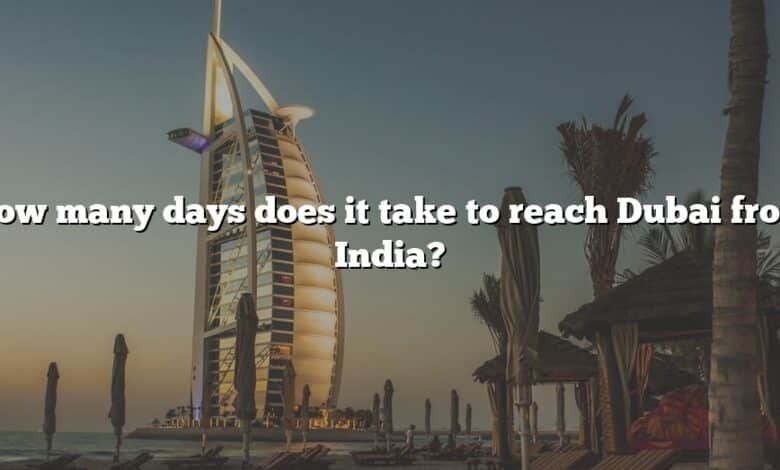 How many days does it take to reach Dubai from India?