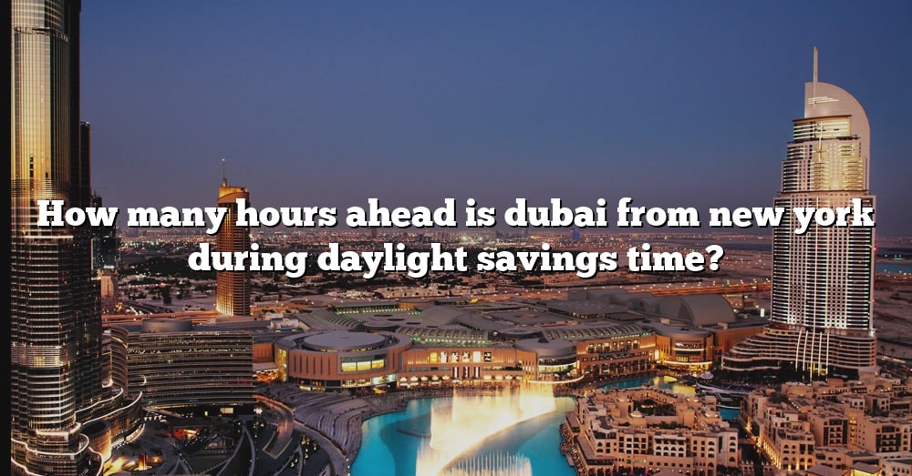 how-many-hours-ahead-is-dubai-from-new-york-during-daylight-savings