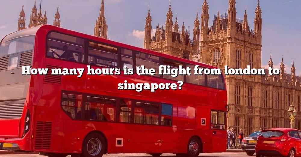 how-many-hours-is-the-flight-from-london-to-singapore-the-right