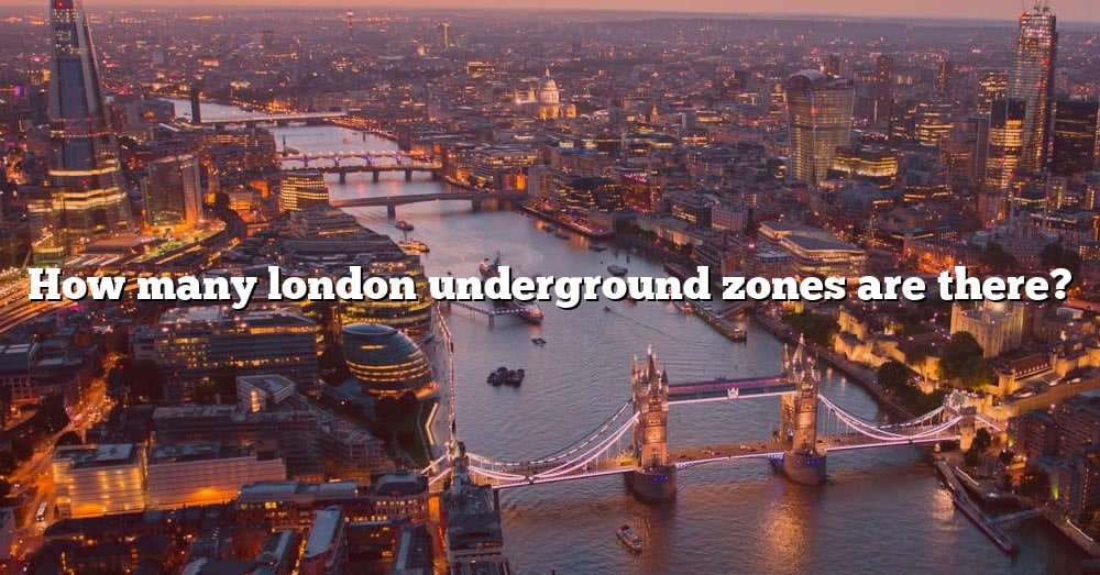 How Many London Underground Zones Are There [the Right Answer] 2022 Travelizta