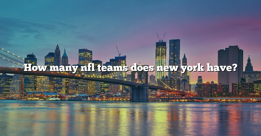 how-many-nfl-teams-does-new-york-have-the-right-answer-2022-travelizta