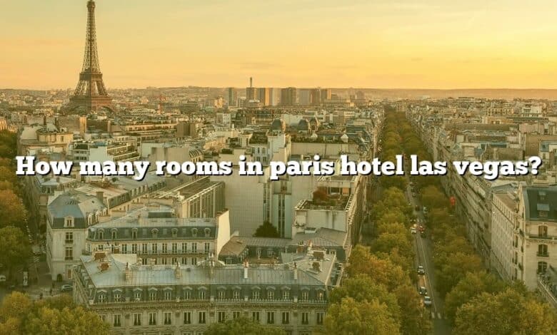 How many rooms in paris hotel las vegas?