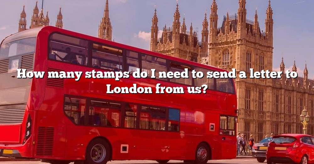 how-many-stamps-do-i-need-to-send-a-letter-to-london-from-us-the-right-answer-2022-travelizta