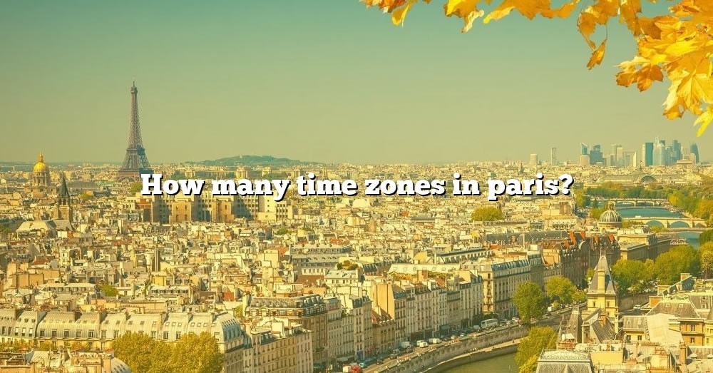 how-many-time-zones-in-paris-the-right-answer-2022-travelizta