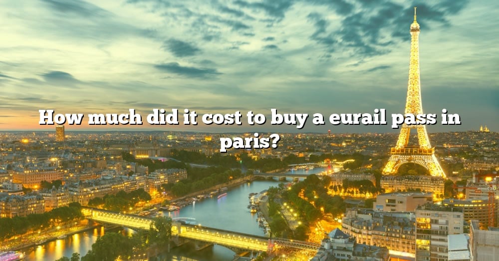 How Much Did It Cost To Buy A Eurail Pass In Paris? [The Right Answer