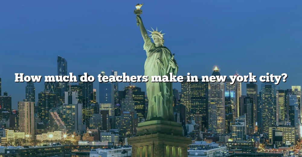 how-much-do-teachers-make-in-new-york-city-the-right-answer-2022