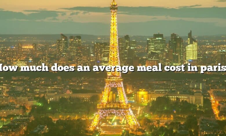 How Much Does An Average Meal Cost In Paris The Right Answer 2022 