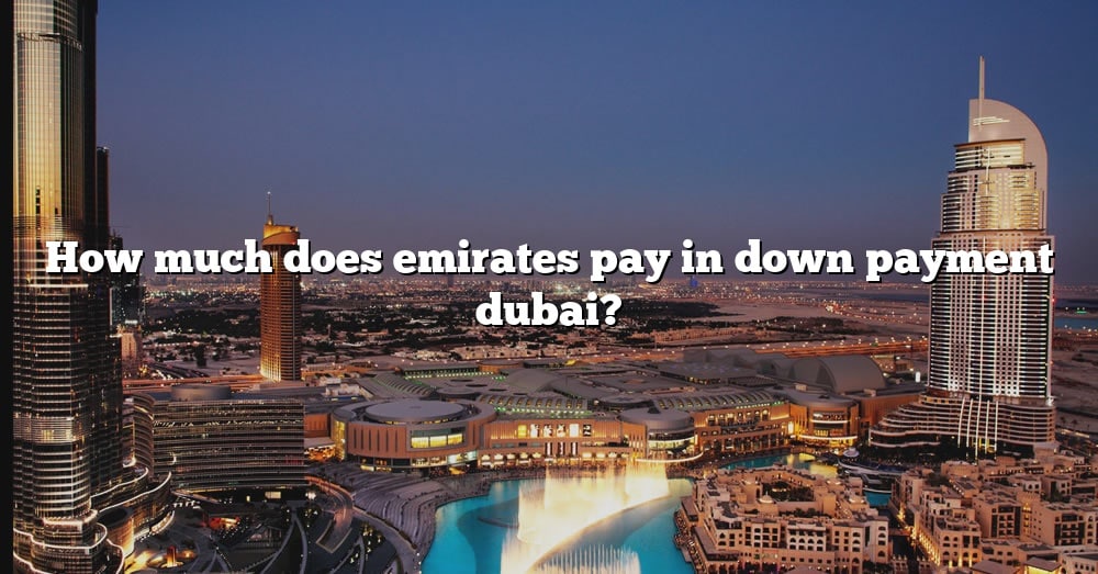 how-much-does-emirates-pay-in-down-payment-dubai-the-right-answer