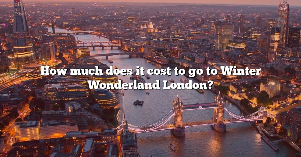 How Much Does It Cost To Go To Winter Wonderland London? [The Right