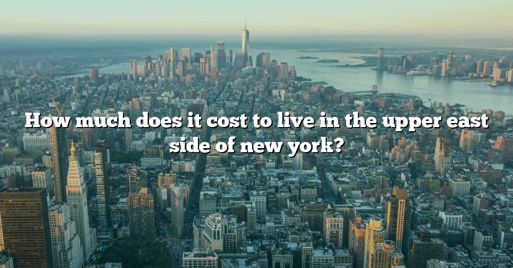 How Much Does It Cost To Live In The Upper East Side Of New York? [The ...