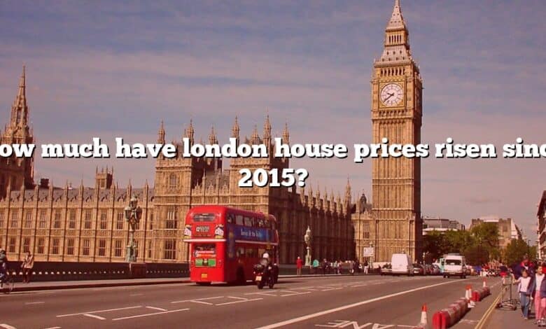 How much have london house prices risen since 2015?