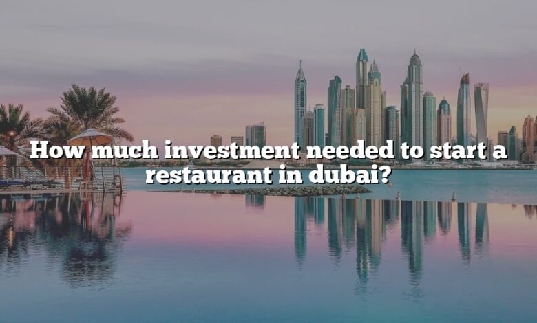 how-much-investment-needed-to-start-a-restaurant-in-dubai-the-right