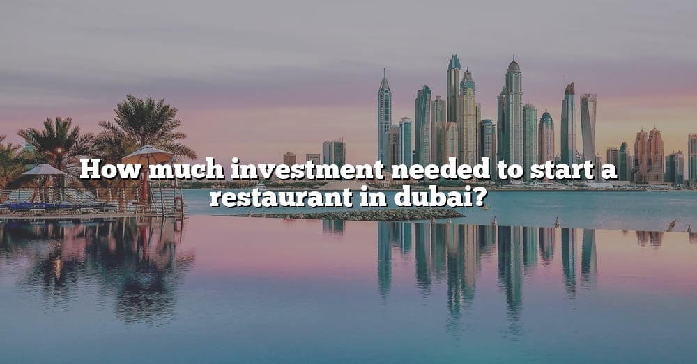 how-much-investment-needed-to-start-a-restaurant-in-dubai-the-right