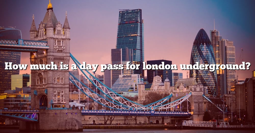 How Much Is A Day Pass For London Underground The Right Answer 2022 