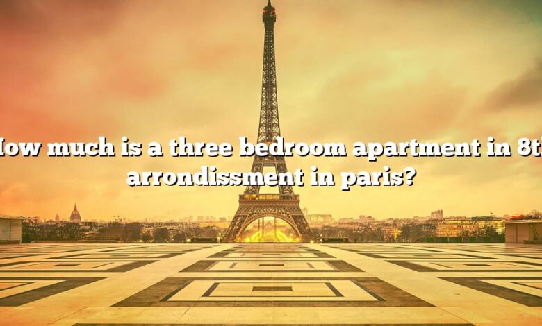 How much is a three bedroom apartment in 8th arrondissment in paris?