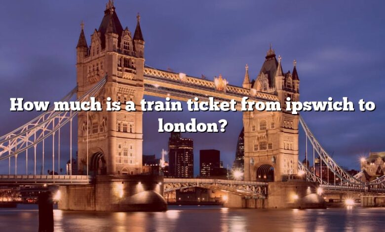 How much is a train ticket from ipswich to london?