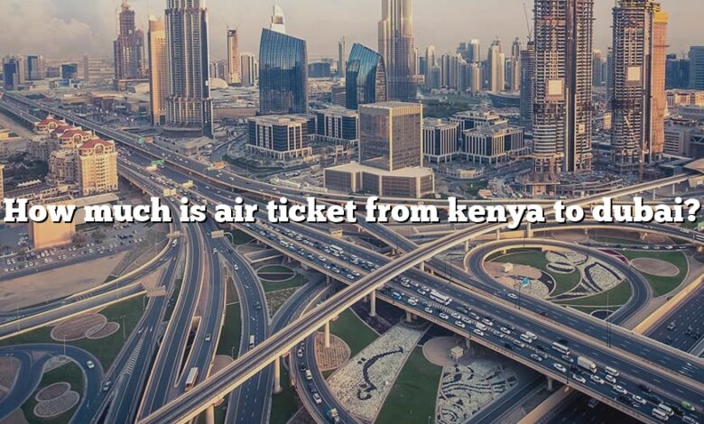 How much is air ticket from kenya to dubai?