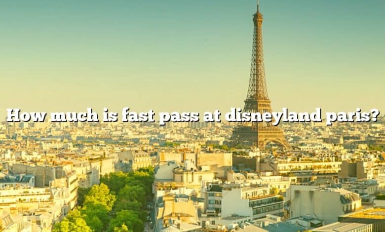 How much is fast pass at disneyland paris?