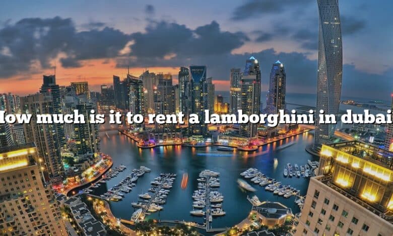 How much is it to rent a lamborghini in dubai?