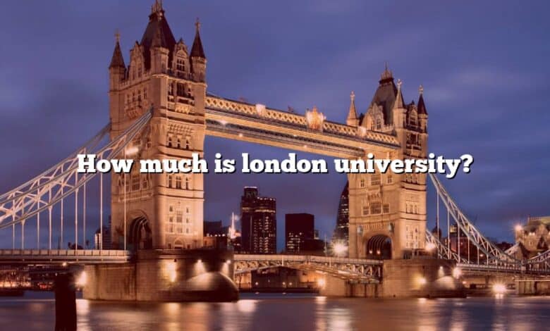 How much is london university?