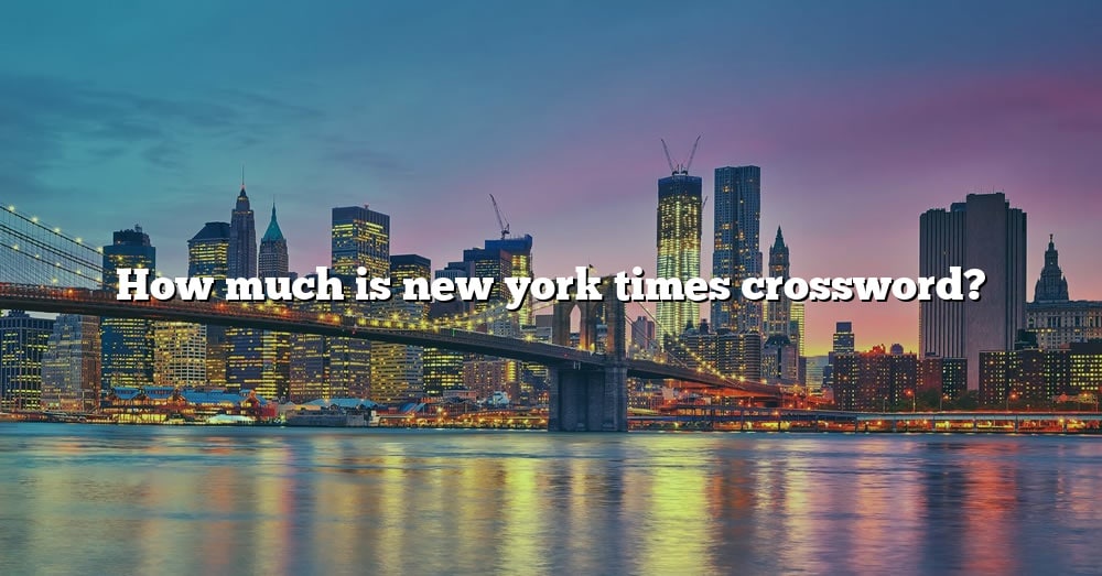 How Much Is New York Times Crossword? The Right Answer 2022 TraveliZta
