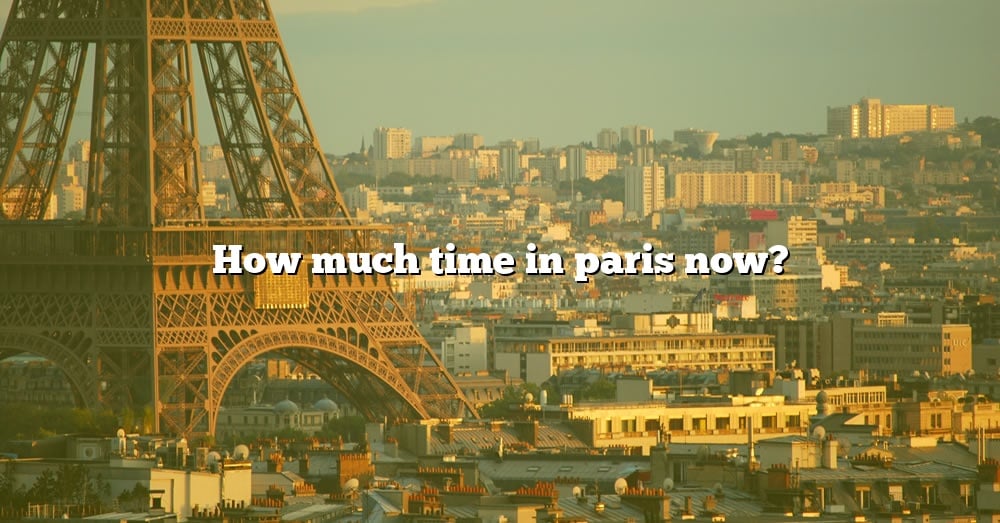 how-much-time-in-paris-now-the-right-answer-2022-travelizta