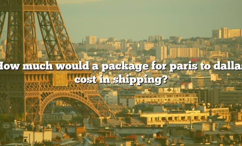 How much would a package for paris to dallas cost in shipping?