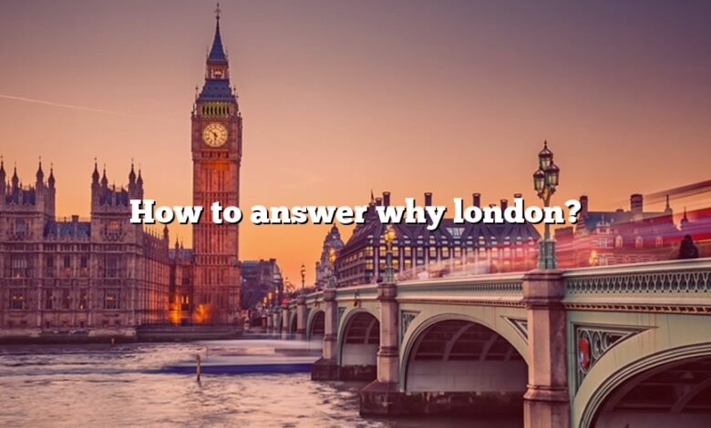 How to answer why london?