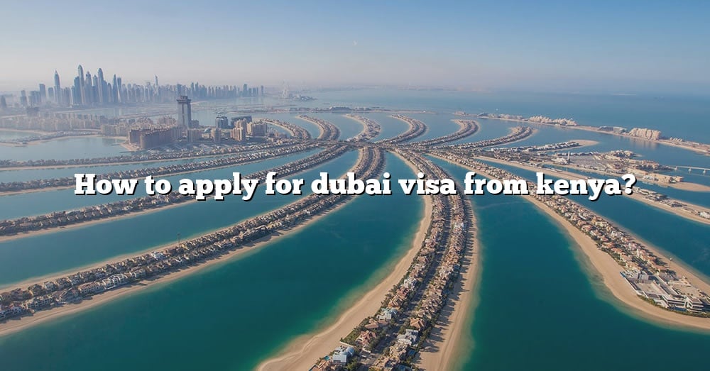 how-to-apply-for-dubai-visa-from-kenya-the-right-answer-2022