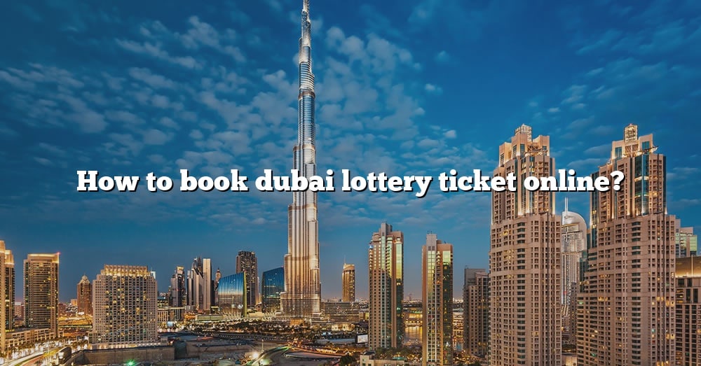 How To Book Dubai Lottery Ticket Online? [The Right Answer] 2022 ...